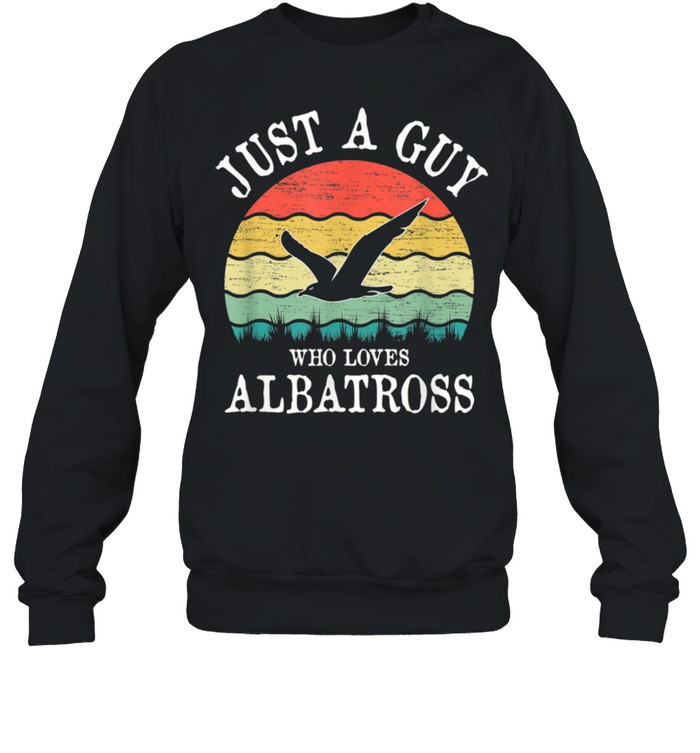 Just A Guy Who Loves Albatross shirt Unisex Sweatshirt