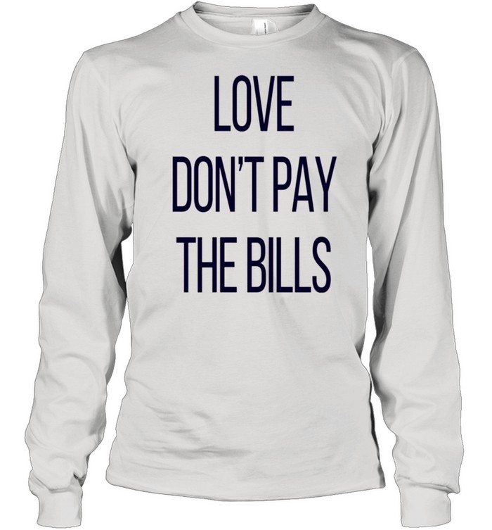 Love don’t pay the bills shirt Long Sleeved T-shirt