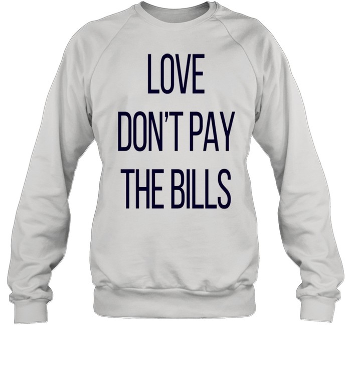 Love don’t pay the bills shirt Unisex Sweatshirt