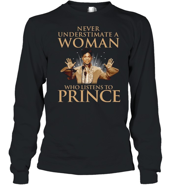 Never underestimate a woman who listens to Prince shirt Long Sleeved T-shirt