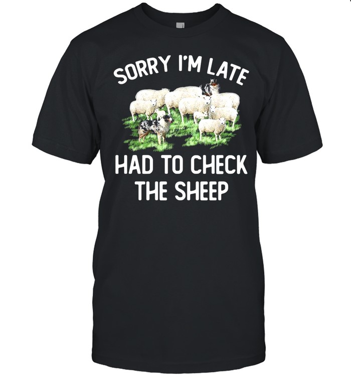 Sorry I’m Late Had To Check The Sheep T-shirt