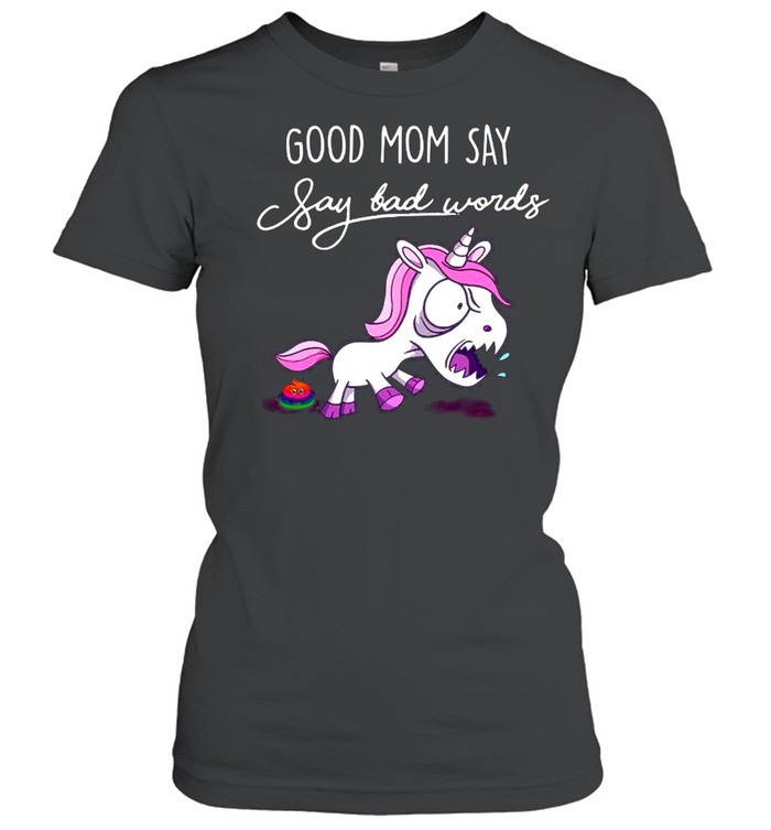 Unicorn Good Mom Say Say Bad Words shirt Classic Women's T-shirt