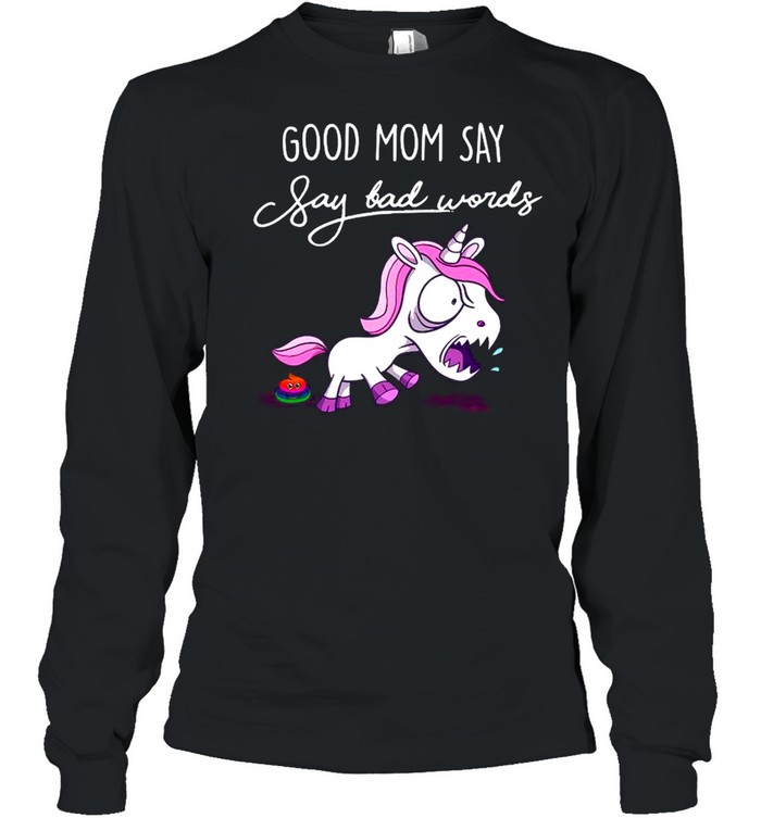 Unicorn Good Mom Say Say Bad Words shirt Long Sleeved T-shirt