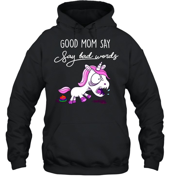 Unicorn Good Mom Say Say Bad Words shirt Unisex Hoodie