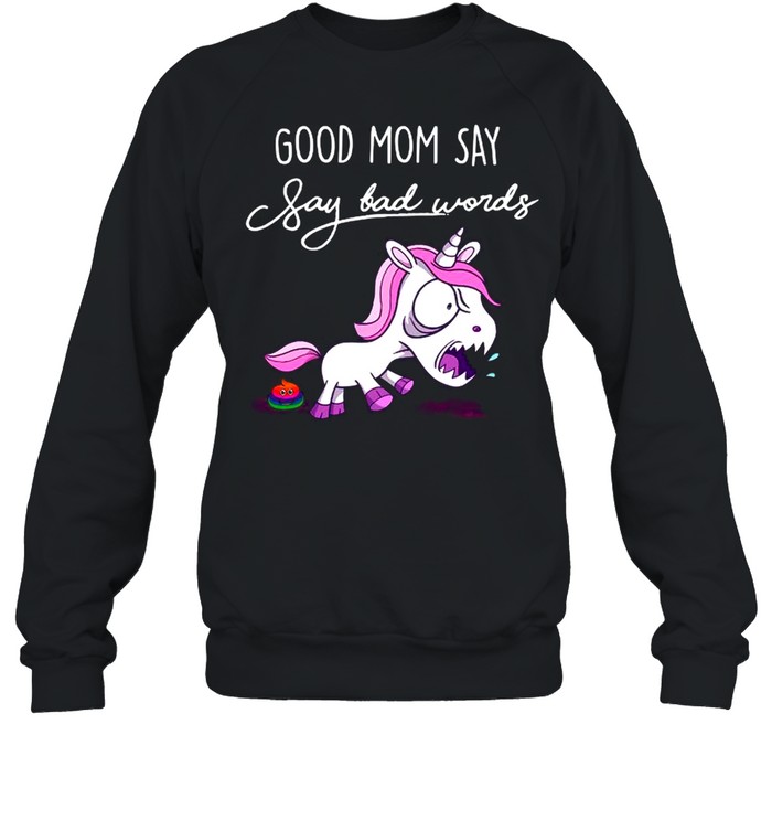 Unicorn Good Mom Say Say Bad Words shirt Unisex Sweatshirt