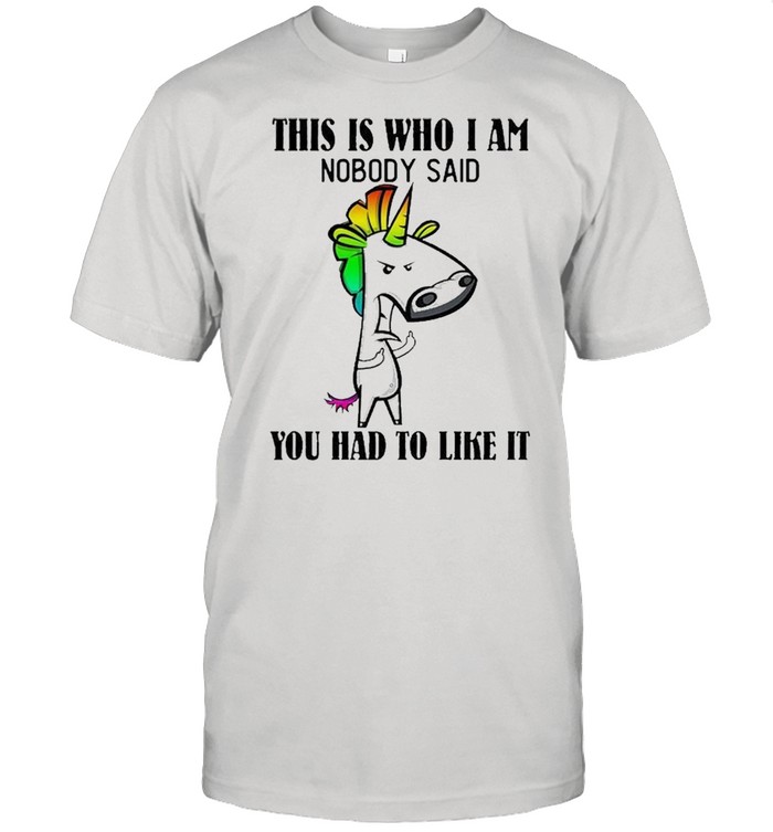 Unicorn this is who I am nobody you had to like it shirt Classic Men's T-shirt