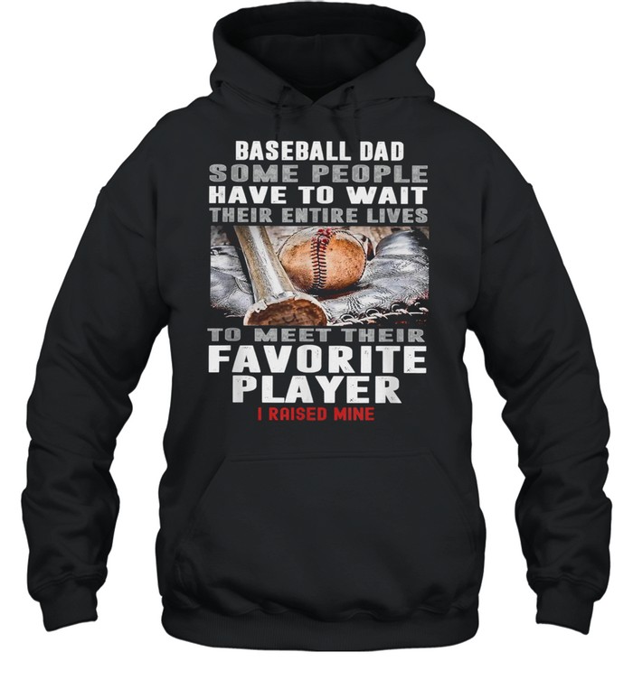 Baseball Dad Some People Have To Wait Their Entire Lives To Meet Their Favorite Player Unisex Hoodie