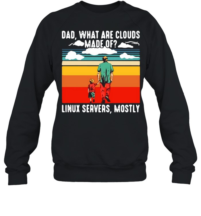 Dad What Are Cloud Made Of Linux Servers Mostly Vintage Retro T-shirt Unisex Sweatshirt