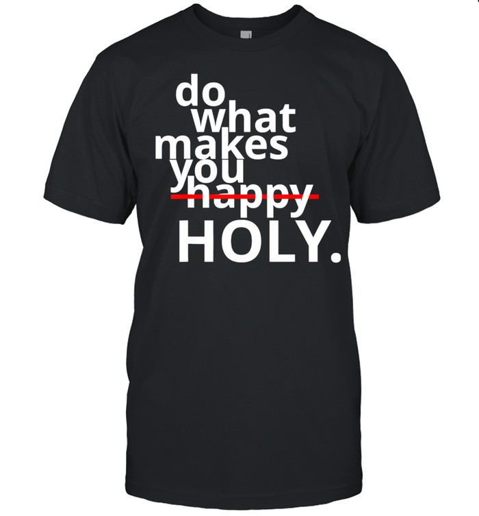 Do What Makes You Happy Holy Humor Classic Men's T-shirt