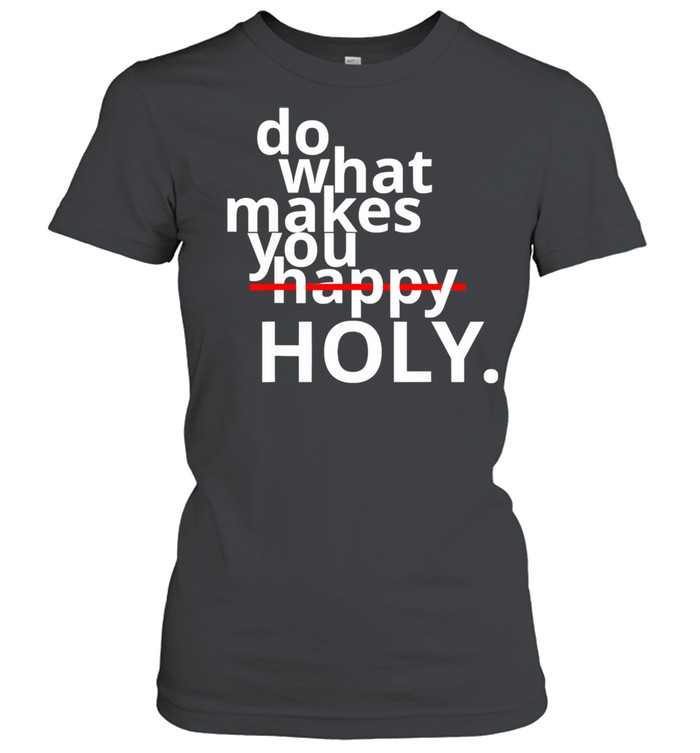 Do What Makes You Happy Holy Humor Classic Women's T-shirt