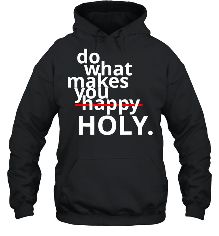 Do What Makes You Happy Holy Humor Unisex Hoodie