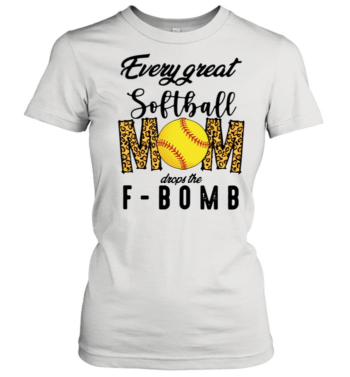 Every Great Softball Mom Drops The F-bomb Classic Women's T-shirt