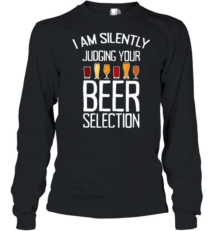 I Am Silently Judging Your Beer Selection T-shirt Long Sleeved T-shirt