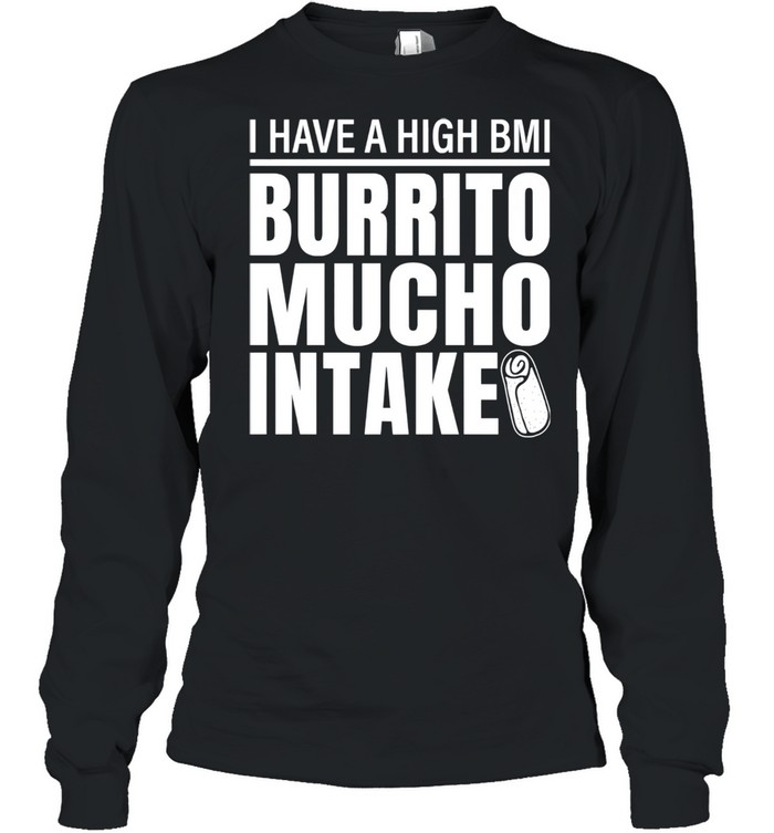 I Have A High Bmi Burrito Mucho Intake Premium Long Sleeved T-shirt