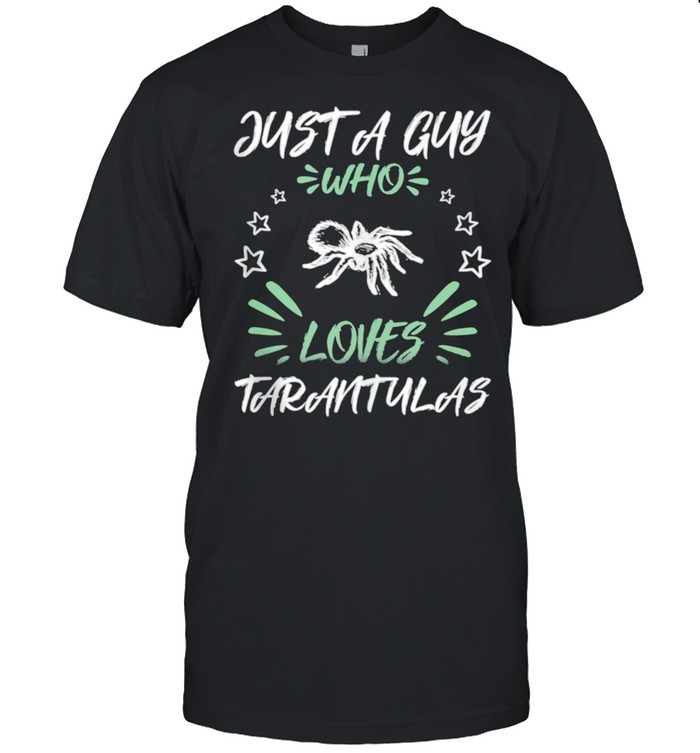 Just A Guy Who Loves Tarantulas shirt