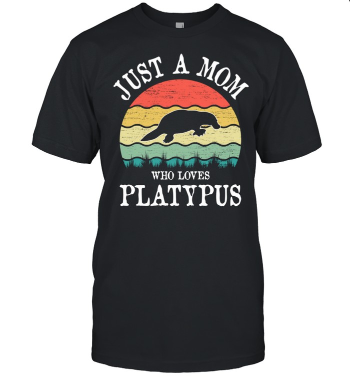 Just A Mom Who Loves Platypus shirt