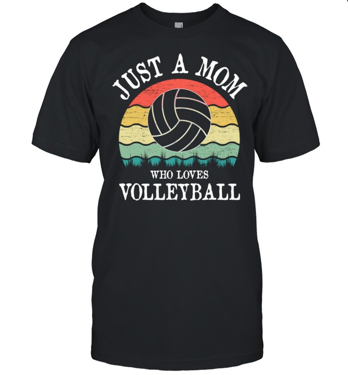 Just A Mom Who Loves Volleyball shirt