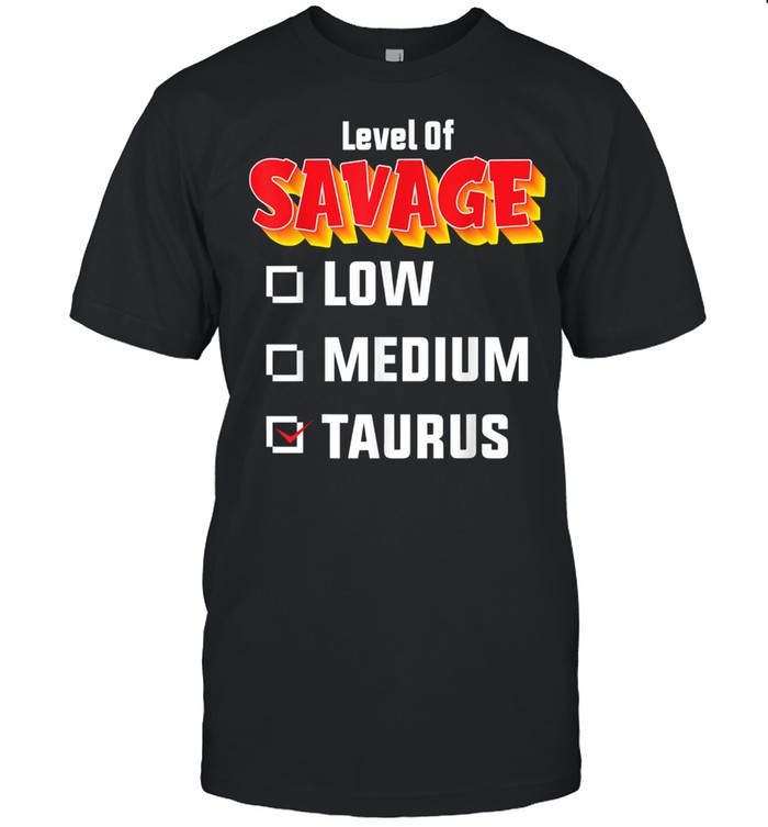 Level Of Savage Taurus April 20 May 20 Birthday Zodiac Classic Men's T-shirt