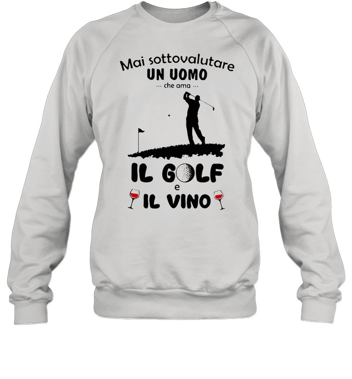 Mai Sottovalutare Un Uomo Che Ama Il Golf E Il Vivo T-shirt Unisex Sweatshirt