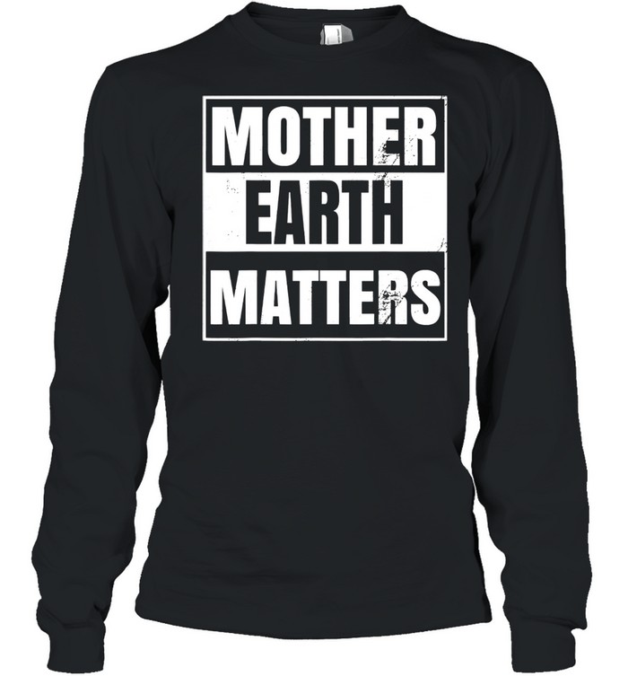 Mother Earth Day Environmental Awareness Sustainable Planet Long Sleeved T-shirt