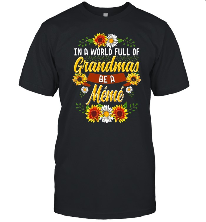 Sunflower In A World Full Of Grandmas Be A Meme T-shirt