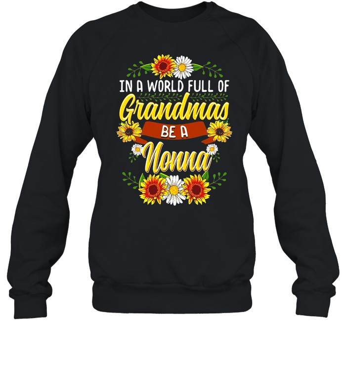 Sunflower In A World Full Of Grandmas Be A Nonna T-shirt Unisex Sweatshirt