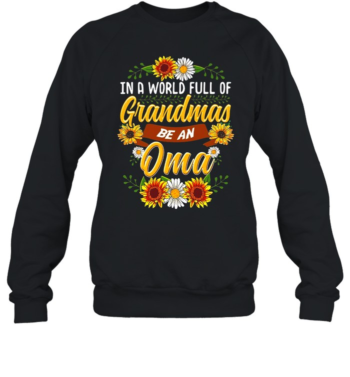 Sunflower In A World Full Of Grandmas Be An Oma T-shirt Unisex Sweatshirt