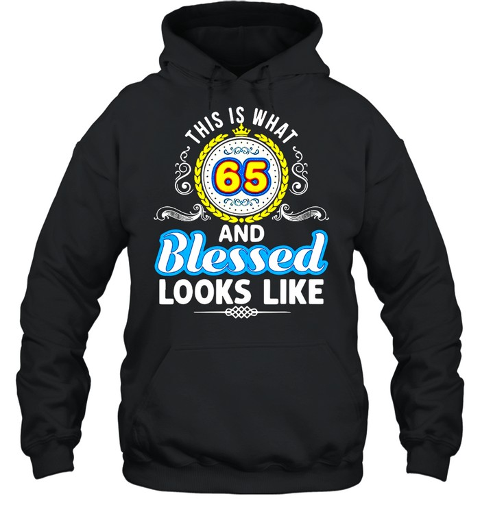 This Is What 65 And Blessed Looks Like Happy Birthday T-shirt Unisex Hoodie