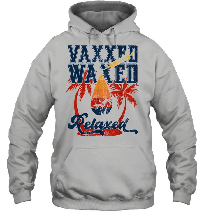 Vaxxed Waxed And Relaxed Ready To Relax Vaxed Unisex Hoodie