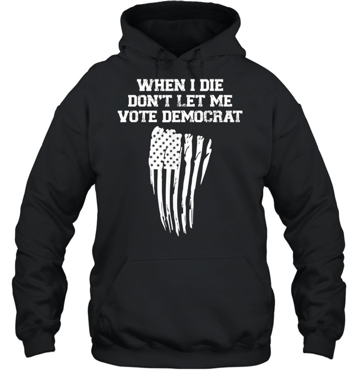 When I Die Don't Let Me Vote Democrat American Flag Unisex Hoodie