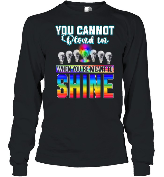 You Can't Blend In When Meant To Shine Neurodiversity LGBT Long Sleeved T-shirt