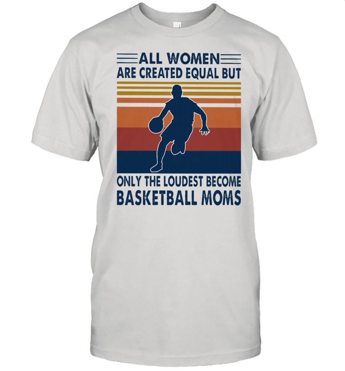 All women are created equal but only the loudest become Basketball moms vintage shirt Classic Men's T-shirt