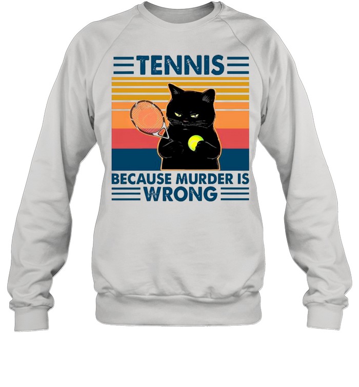 Black Cat Play Tennis Because Murder Is Wrong shirt Unisex Sweatshirt