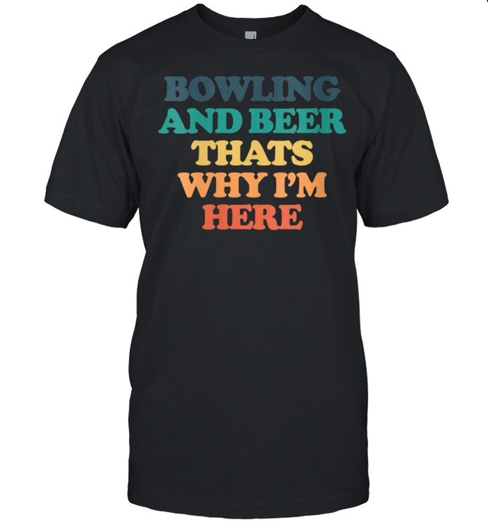 Bowling And Beer Thats Why I'm Here shirt Classic Men's T-shirt