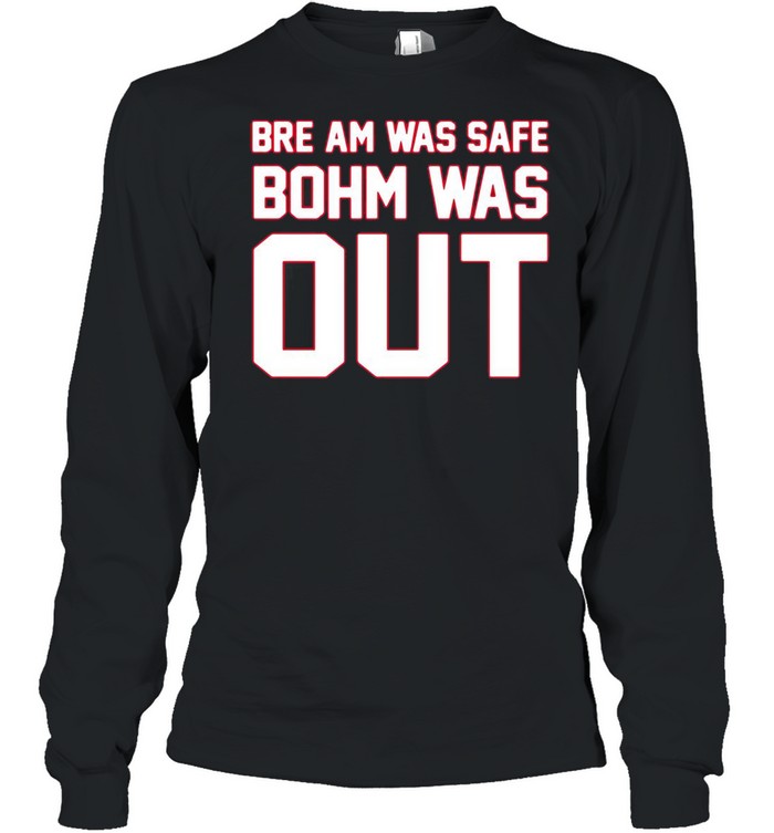 Bre am was safe bohm was out shirt Long Sleeved T-shirt