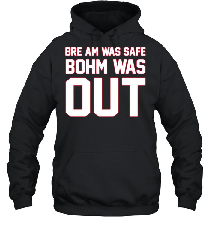 Bre am was safe bohm was out shirt Unisex Hoodie