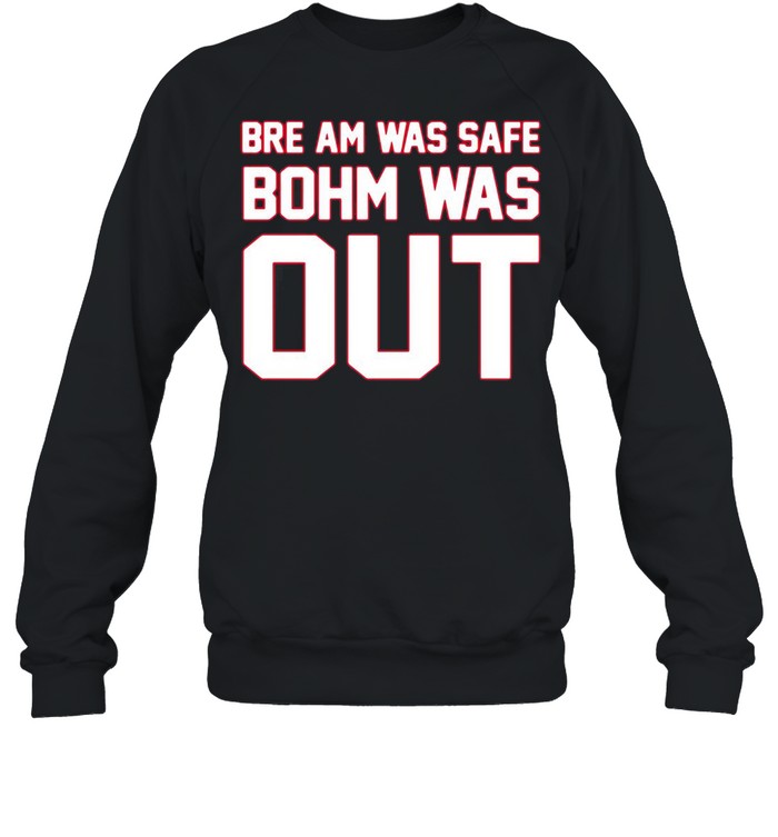 Bre am was safe bohm was out shirt Unisex Sweatshirt