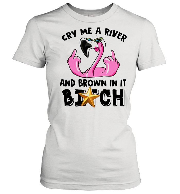 Cry me a river and brown in it bitch shirt Classic Women's T-shirt