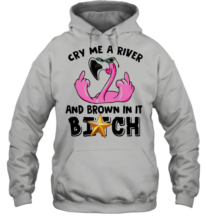 Cry me a river and brown in it bitch shirt Unisex Hoodie