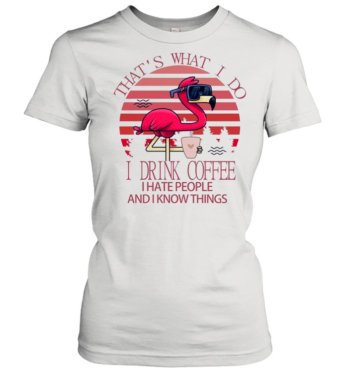 Flamingo Thats what I do I drink Coffee I hate people and I know things Pink vintage shirt Classic Women's T-shirt