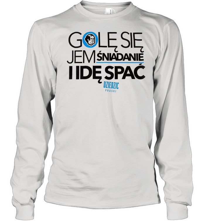 Gole Sie Jem Sniadanie I Ide Spac shirt Long Sleeved T-shirt