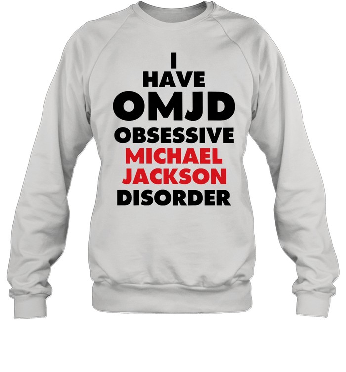 I Have Omjd Obsessive Michael Jackson Disorder shirt Unisex Sweatshirt