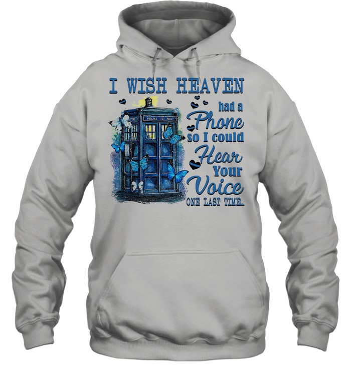 I wish heaven had a phone so I could hear your voice one last time shirt Unisex Hoodie