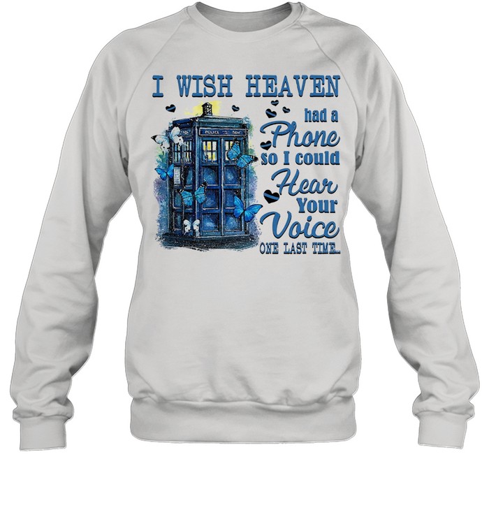 I wish heaven had a phone so I could hear your voice one last time shirt Unisex Sweatshirt