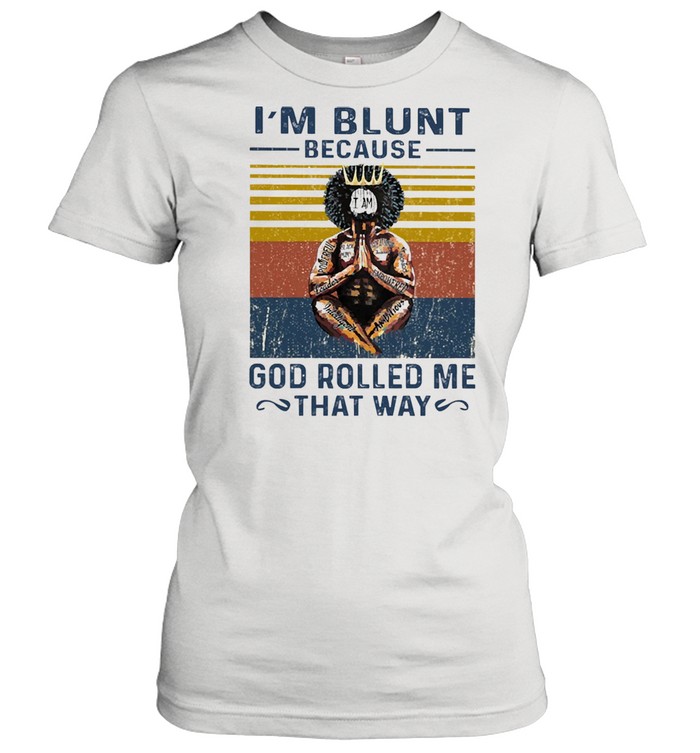 Im blunt because I am God rolled me that way vintage shirt Classic Women's T-shirt