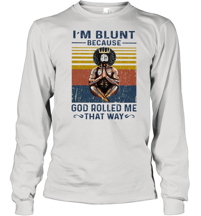 Im blunt because I am God rolled me that way vintage shirt Long Sleeved T-shirt