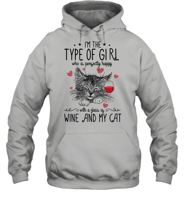 Im The Type Of Girl Who Is Perfectly Happy With A Glass Of Wine And My Cat shirt Unisex Hoodie