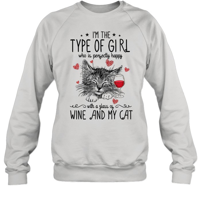 Im The Type Of Girl Who Is Perfectly Happy With A Glass Of Wine And My Cat shirt Unisex Sweatshirt