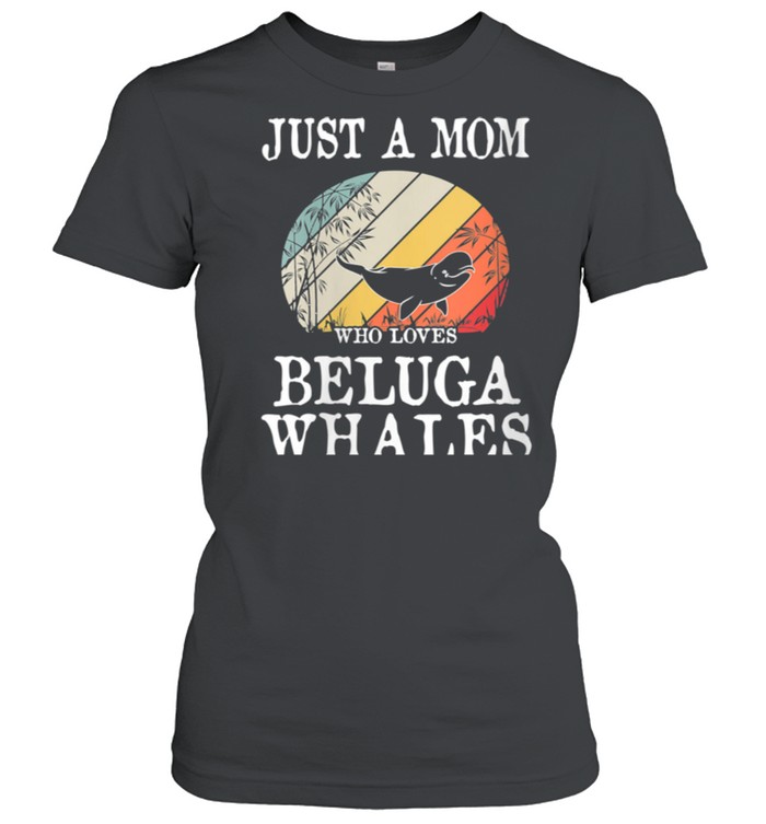 Just A Mom Who Loves Beluga Whales shirt Classic Women's T-shirt
