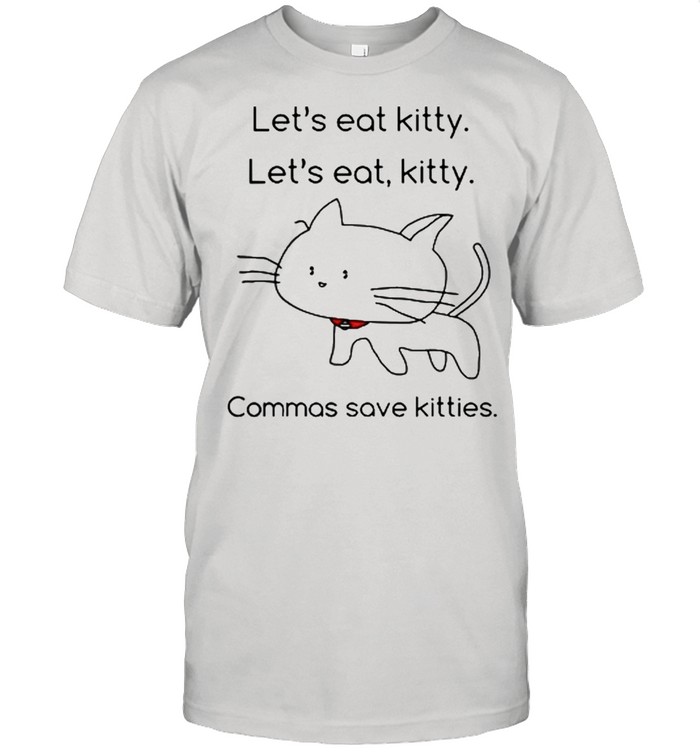 Lets eat Kitty lets eat kitty commas save kitties shirt